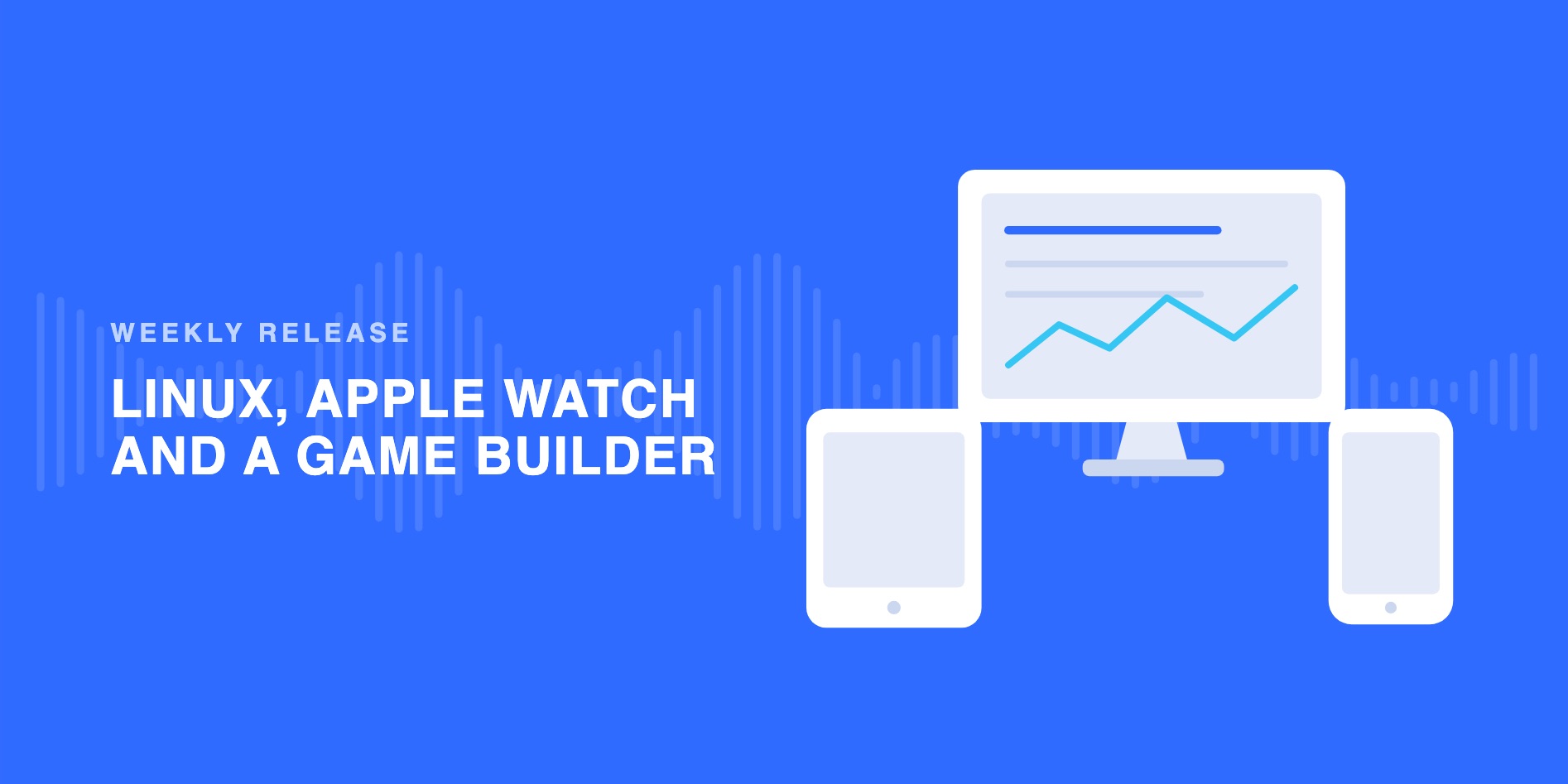 Native Linux, Apple Watch, A Game Builder And Crash Protection